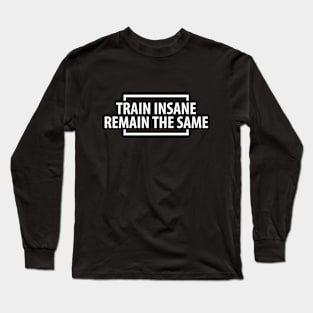 Train insane and remain the same Long Sleeve T-Shirt